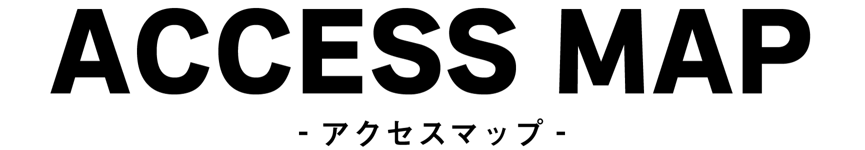 ACCESS MAP – アクセスマップ –